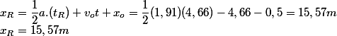 x_R=\dfrac{1}{2}a.(t_R)+v_ot+x_o=\dfrac{1}{2}(1,91)(4,66)-4,66-0,5=15,57m
 \\ x_R=15,57m